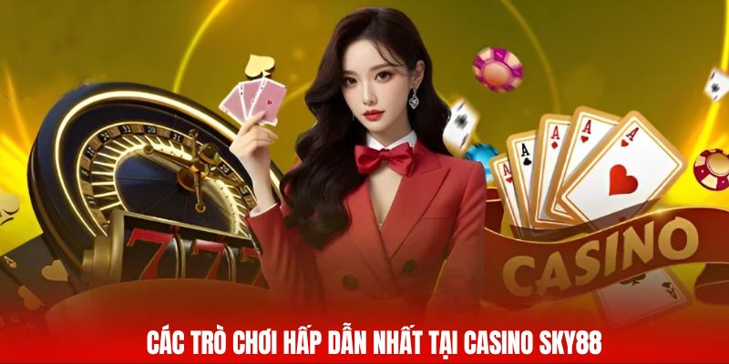 Các trò chơi hấp dẫn nhất tại Casino Sky88
