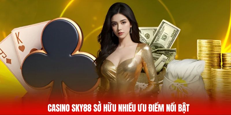 Casino Sky88 sở hữu nhiều ưu điểm nổi bật