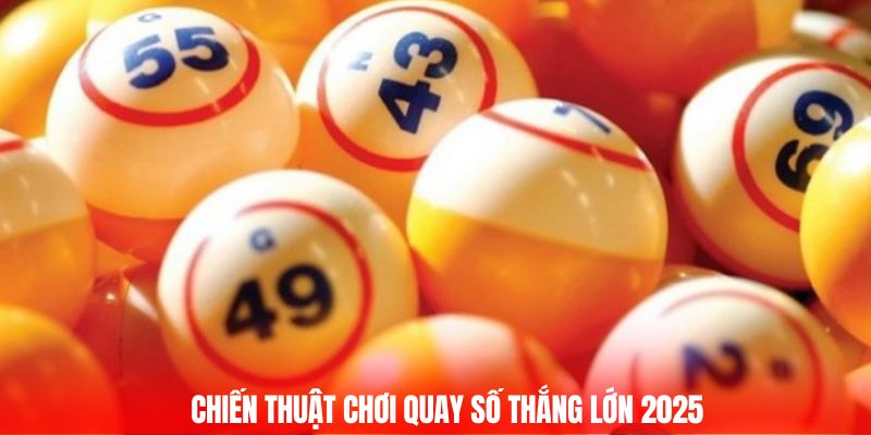 Chiến thuật chơi quay số thắng lớn 2025
