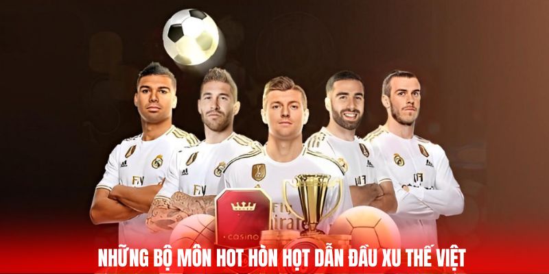 Những bộ môn hot hòn họt dẫn đầu xu thế Việt