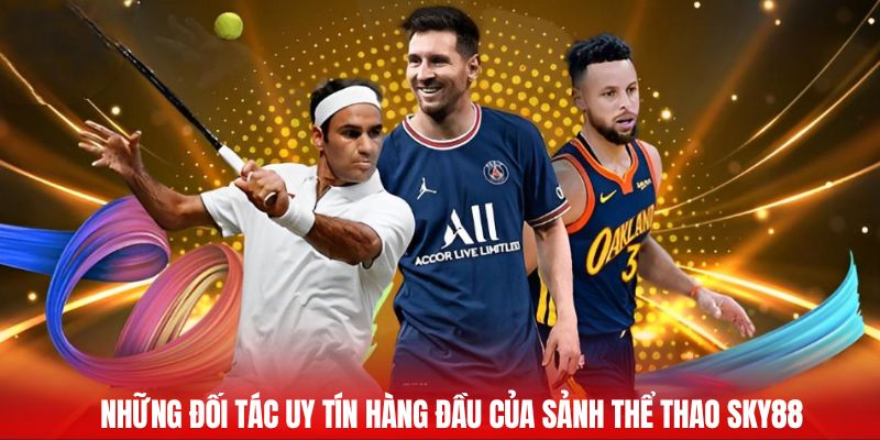 Những đối tác uy tín hàng đầu của sảnh thể thao Sky88