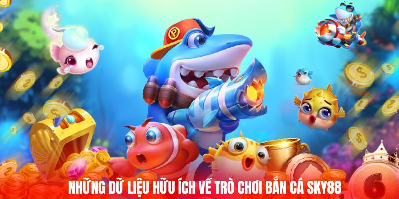 Những dữ liệu hữu ích về trò chơi Bắn Cá Sky88